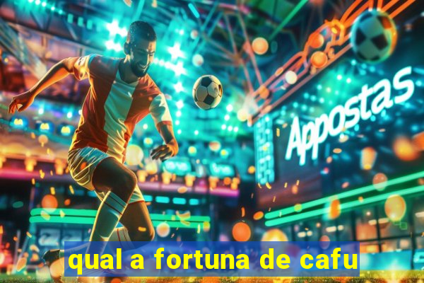 qual a fortuna de cafu