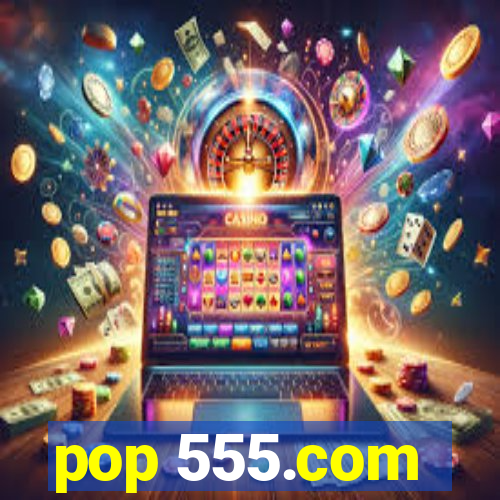 pop 555.com