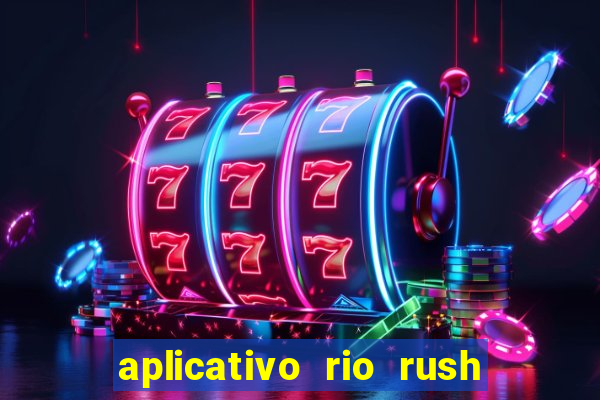 aplicativo rio rush paga mesmo