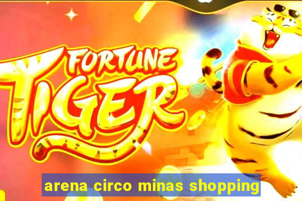 arena circo minas shopping