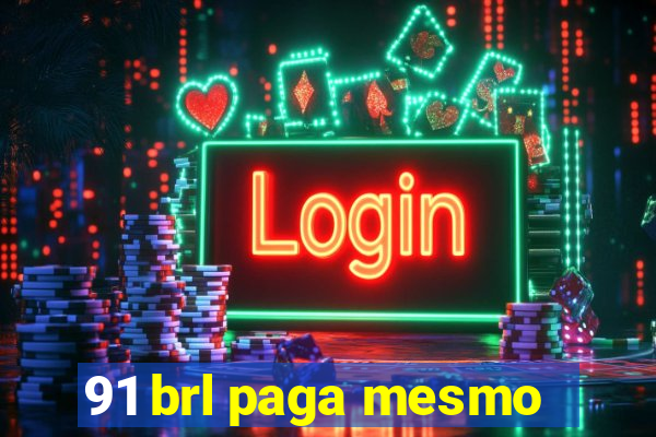 91 brl paga mesmo