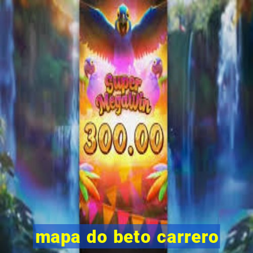 mapa do beto carrero