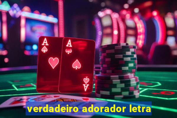 verdadeiro adorador letra