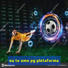 eu te amo pg plataforma