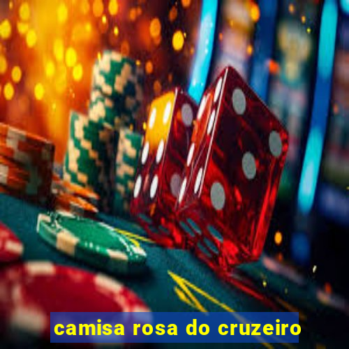 camisa rosa do cruzeiro