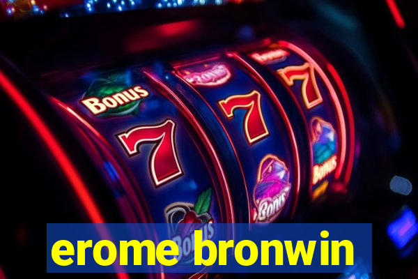 erome bronwin