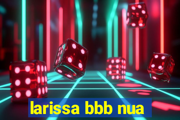 larissa bbb nua