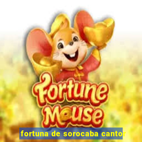 fortuna de sorocaba cantor