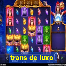 trans de luxo