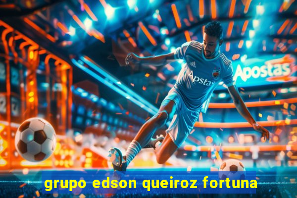 grupo edson queiroz fortuna