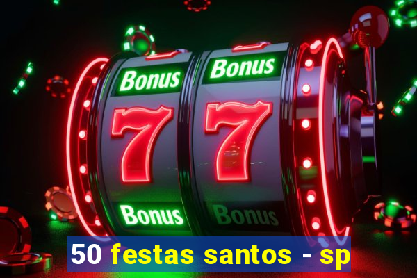 50 festas santos - sp