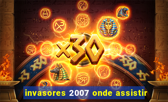 invasores 2007 onde assistir