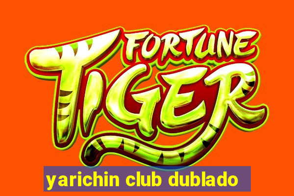 yarichin club dublado