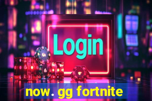 now. gg fortnite