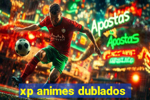 xp animes dublados