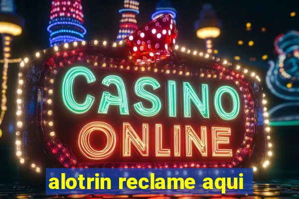 alotrin reclame aqui