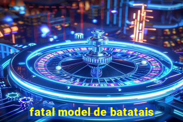 fatal model de batatais