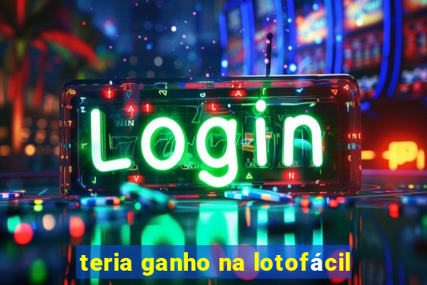 teria ganho na lotofácil