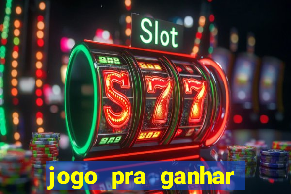 jogo pra ganhar dinheiro rapido