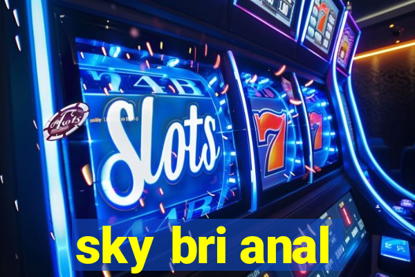 sky bri anal