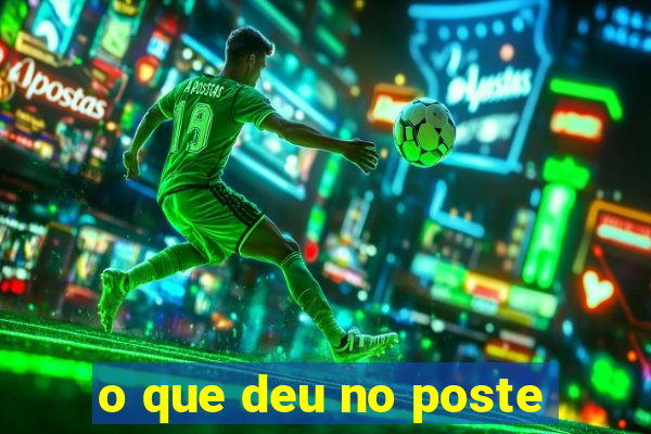 o que deu no poste