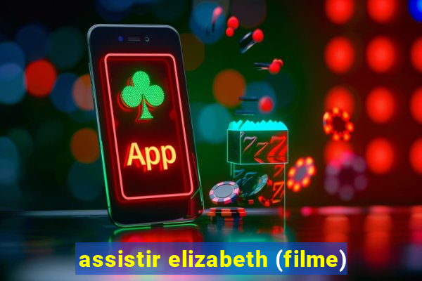 assistir elizabeth (filme)