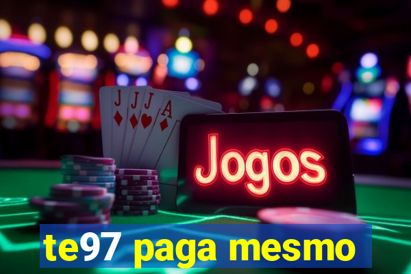 te97 paga mesmo