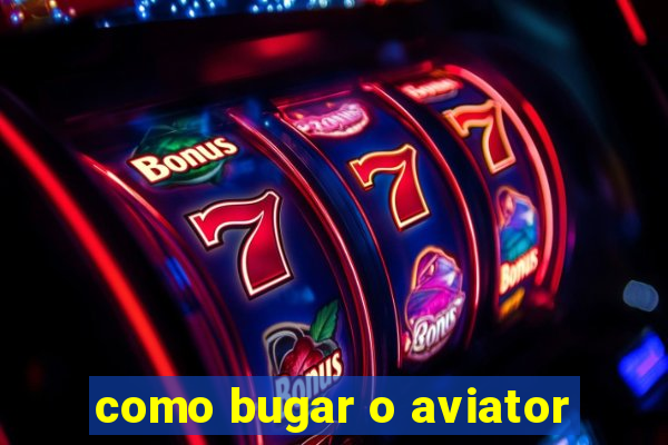 como bugar o aviator