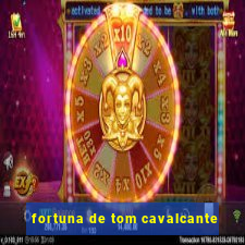 fortuna de tom cavalcante