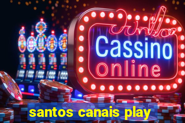 santos canais play