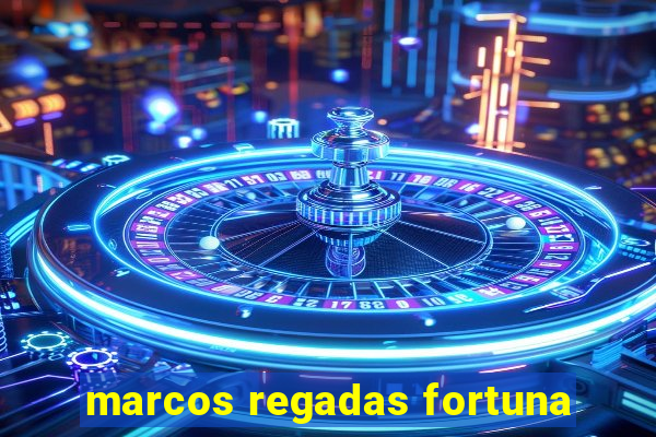 marcos regadas fortuna