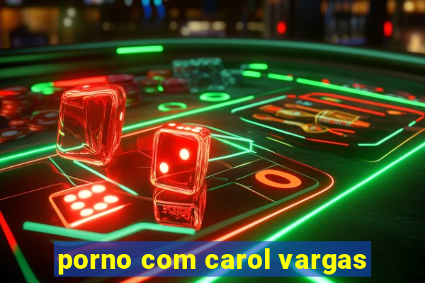 porno com carol vargas