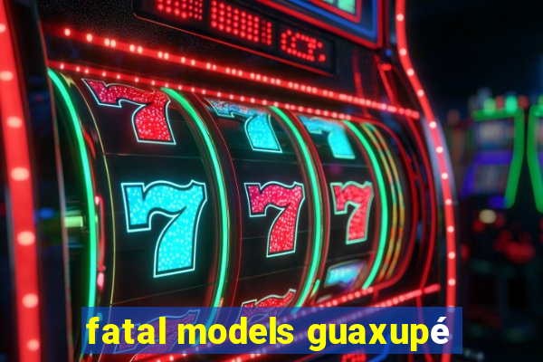 fatal models guaxupé