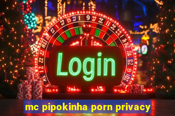 mc pipokinha porn privacy