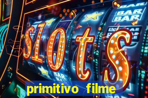 primitivo filme completo dublado mega filmes