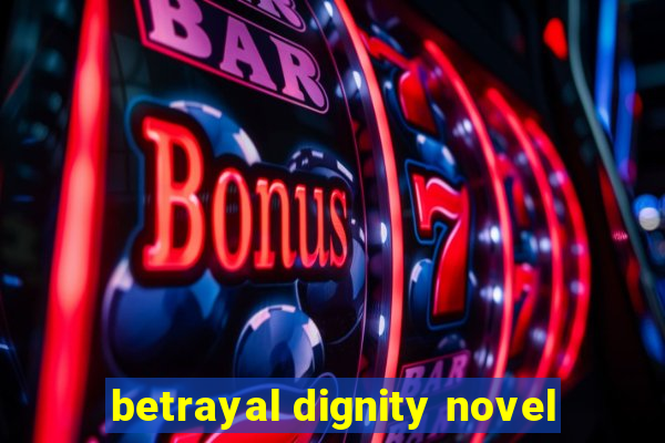 betrayal dignity novel