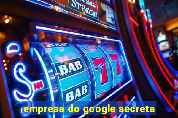 empresa do google secreta