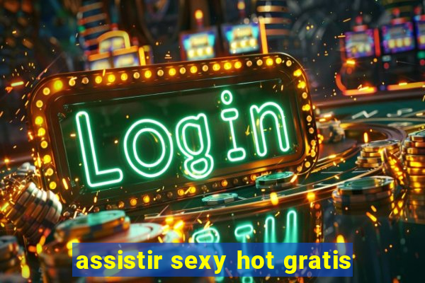 assistir sexy hot gratis