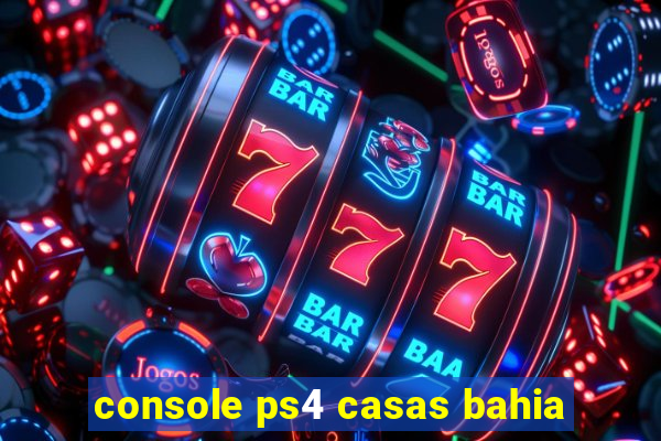 console ps4 casas bahia