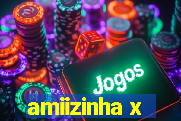 amiizinha x