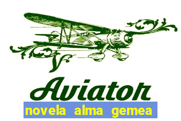 novela alma gemea capitulo 2