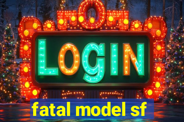 fatal model sf