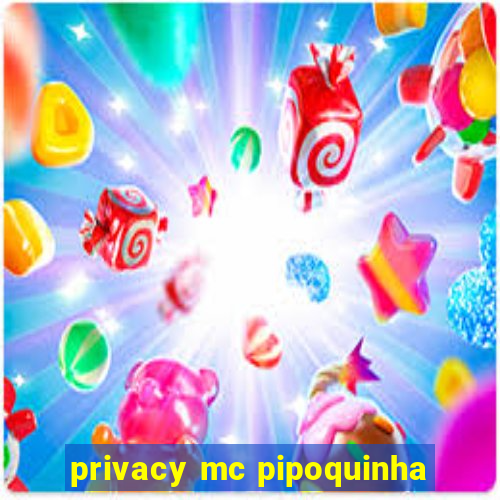 privacy mc pipoquinha