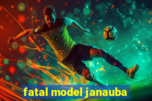 fatal model janauba