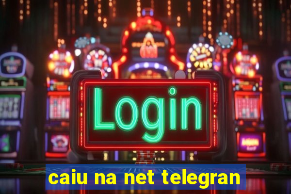 caiu na net telegran