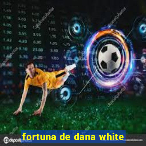 fortuna de dana white