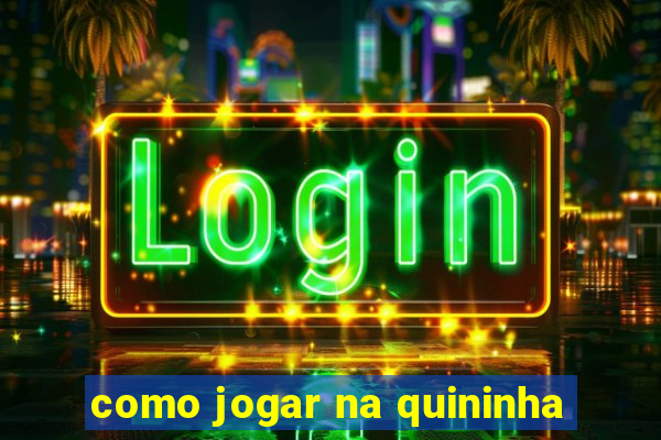 como jogar na quininha