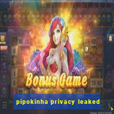 pipokinha privacy leaked