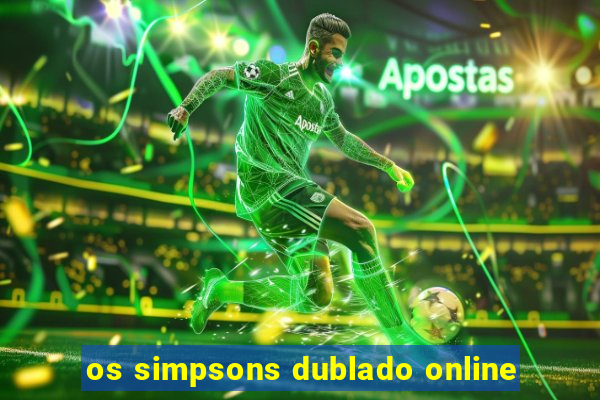 os simpsons dublado online