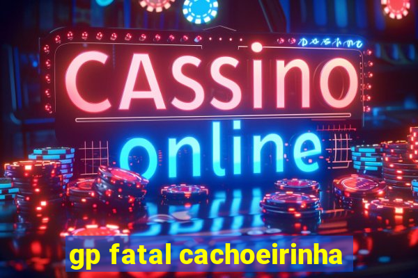 gp fatal cachoeirinha